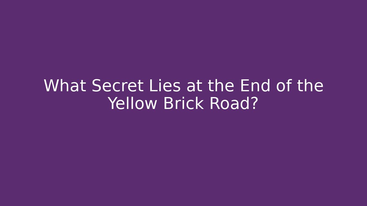 What Secret Lies at the End of the Yellow Brick Road?