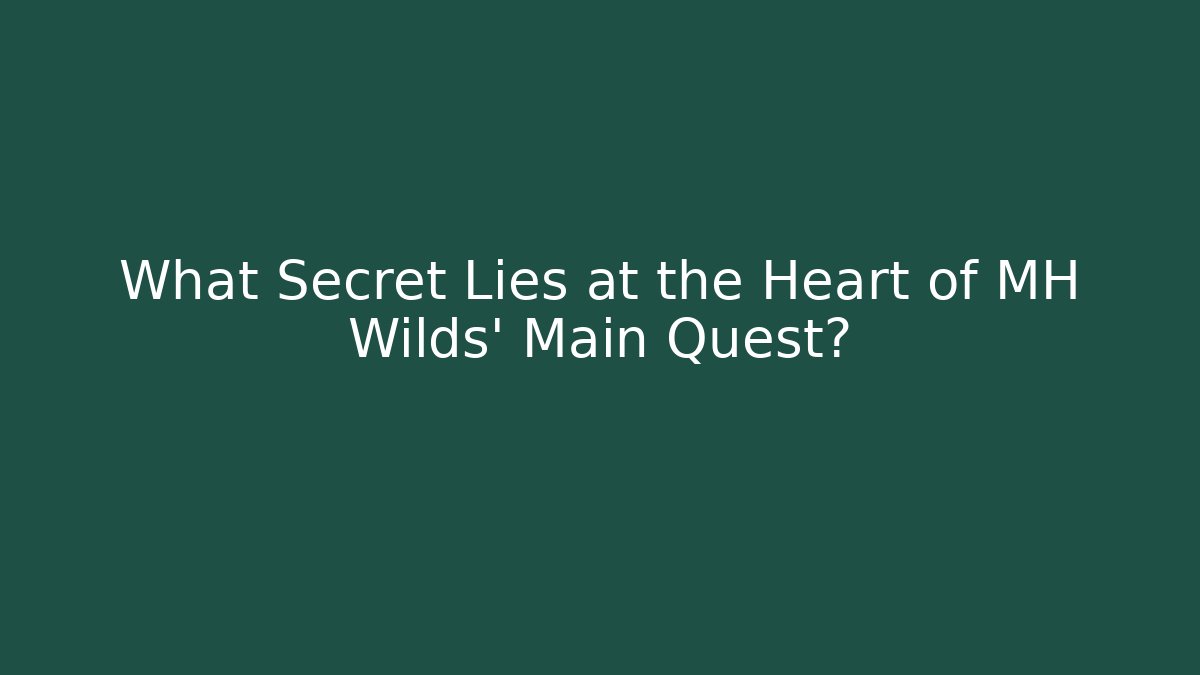 What Secret Lies at the Heart of MH Wilds' Main Quest?