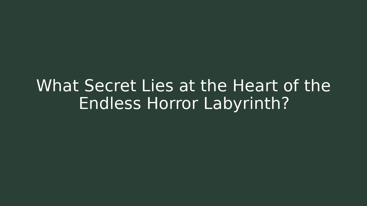 What Secret Lies at the Heart of the Endless Horror Labyrinth?