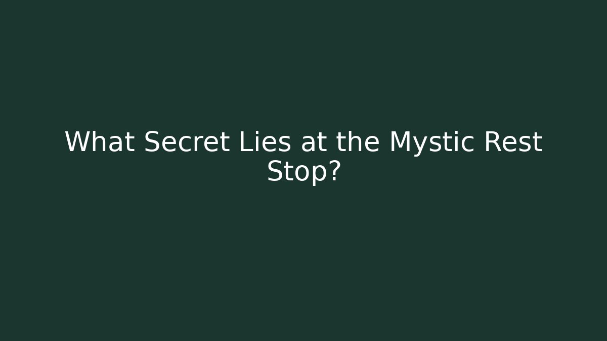What Secret Lies at the Mystic Rest Stop?