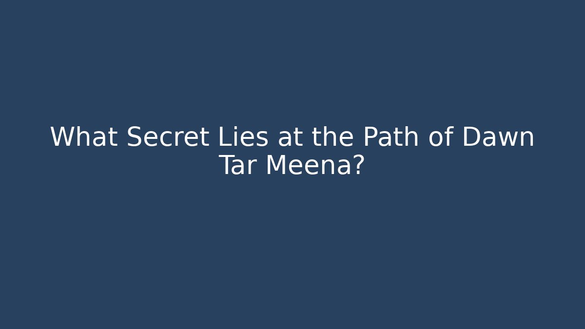What Secret Lies at the Path of Dawn Tar Meena?