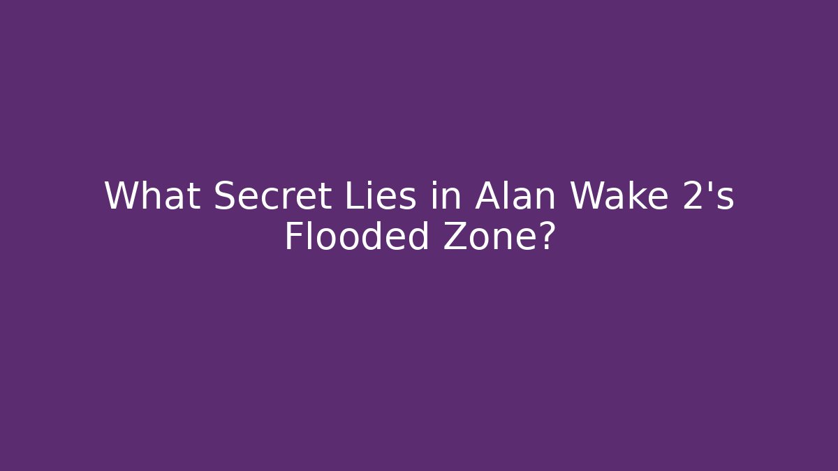 What Secret Lies in Alan Wake 2's Flooded Zone?