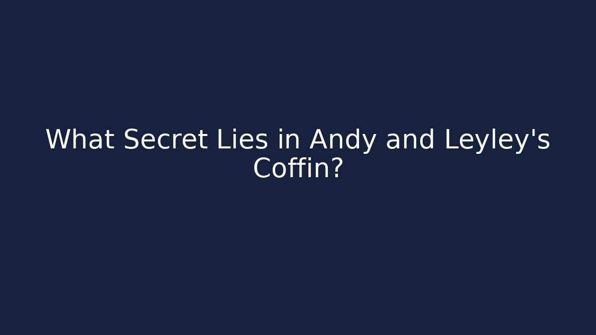 What Secret Lies in Andy and Leyley's Coffin?