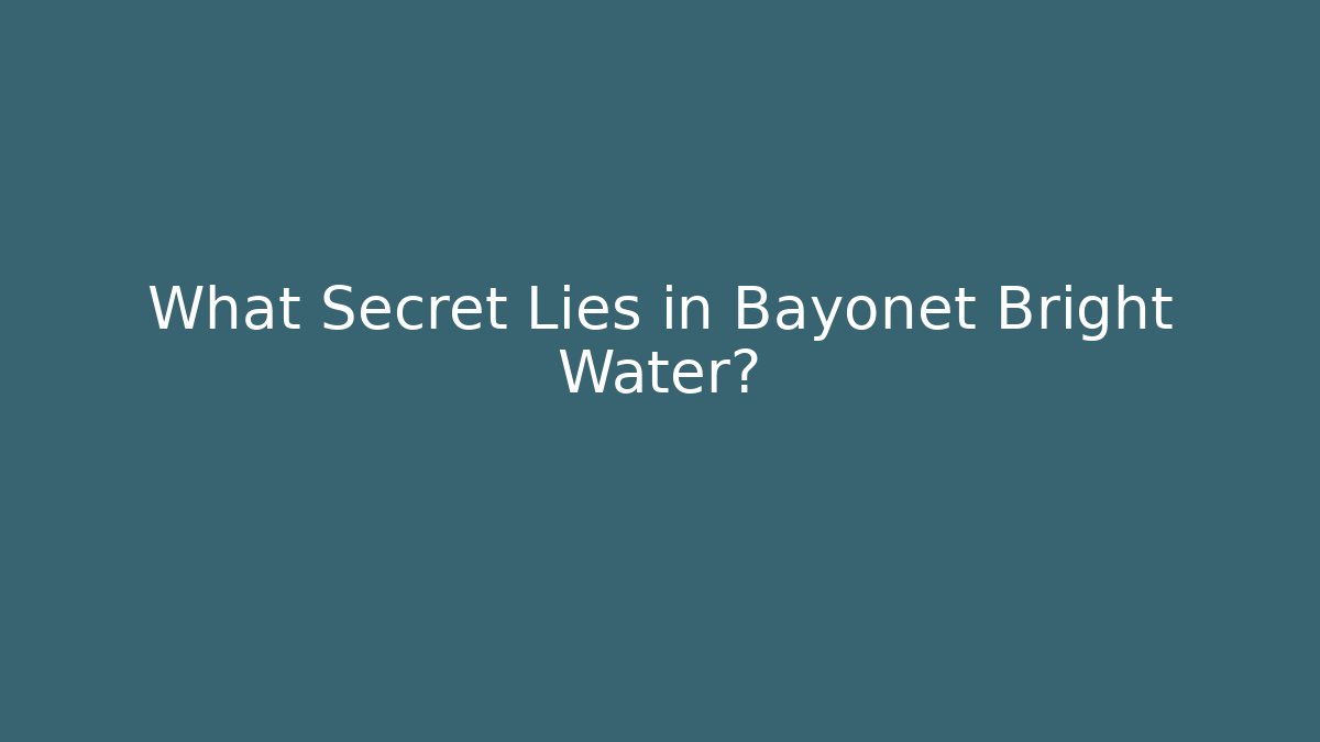 What Secret Lies in Bayonet Bright Water?
