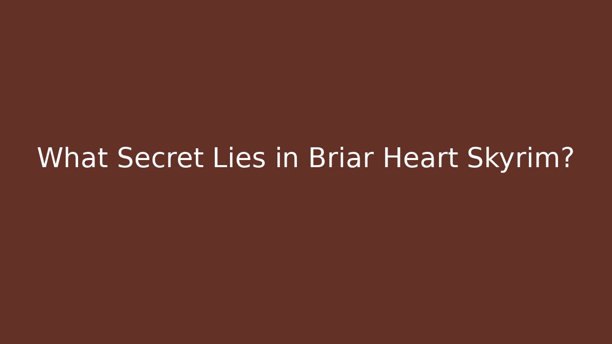 What Secret Lies in Briar Heart Skyrim?
