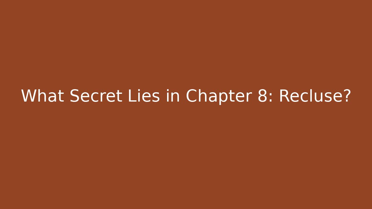 What Secret Lies in Chapter 8: Recluse?