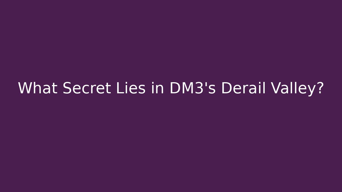 What Secret Lies in DM3's Derail Valley?