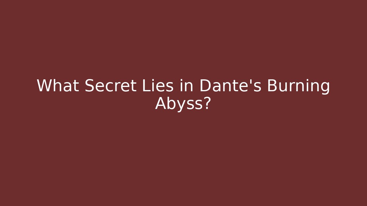 What Secret Lies in Dante's Burning Abyss?