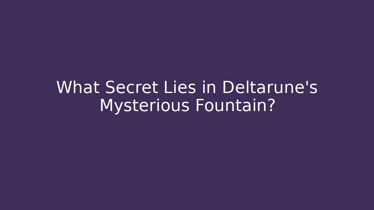 What Secret Lies in Deltarune's Mysterious Fountain?