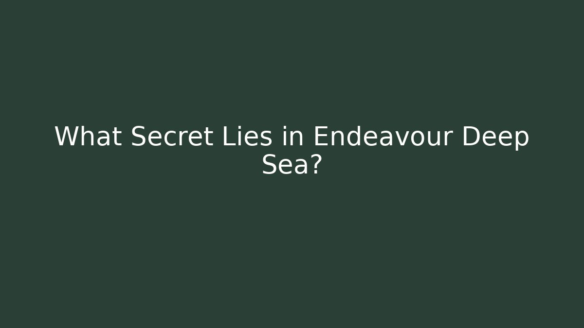 What Secret Lies in Endeavour Deep Sea?