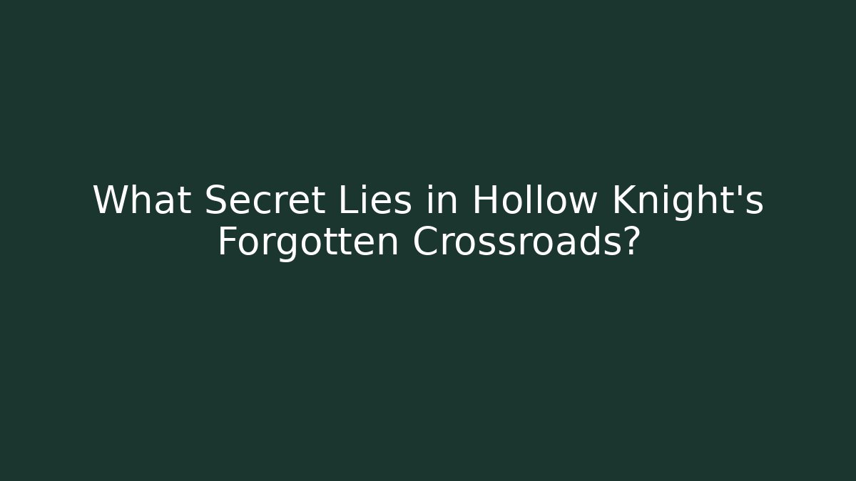 What Secret Lies in Hollow Knight's Forgotten Crossroads?