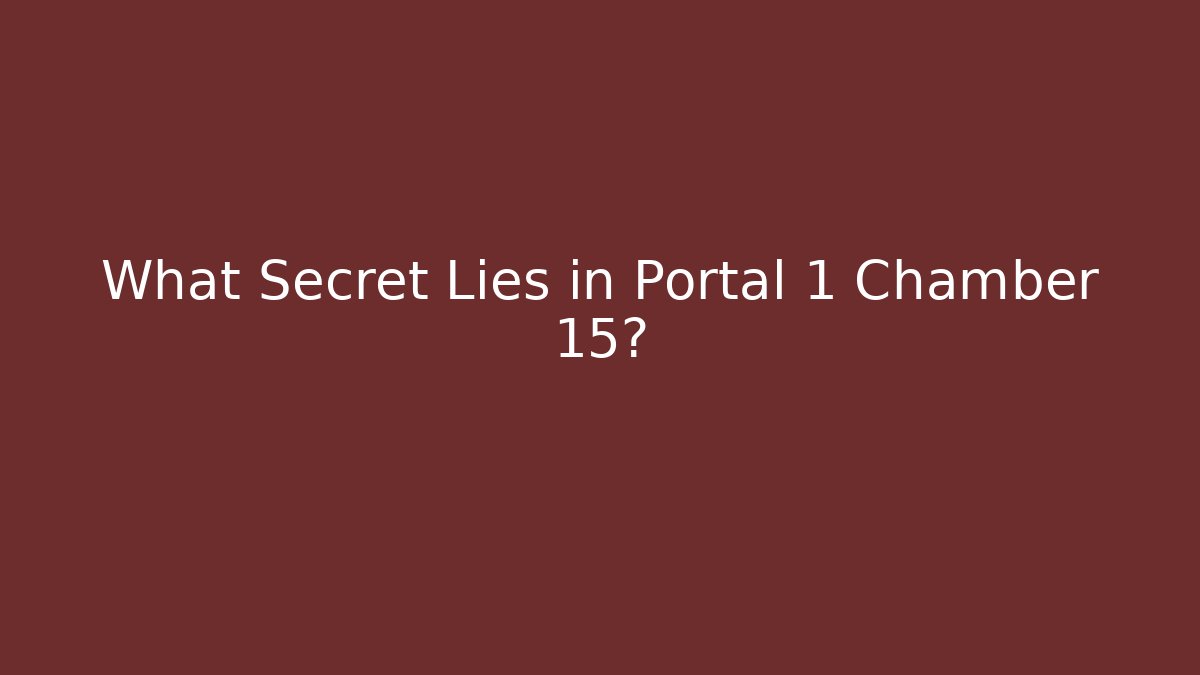 What Secret Lies in Portal 1 Chamber 15?