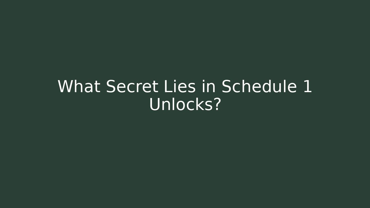 What Secret Lies in Schedule 1 Unlocks?