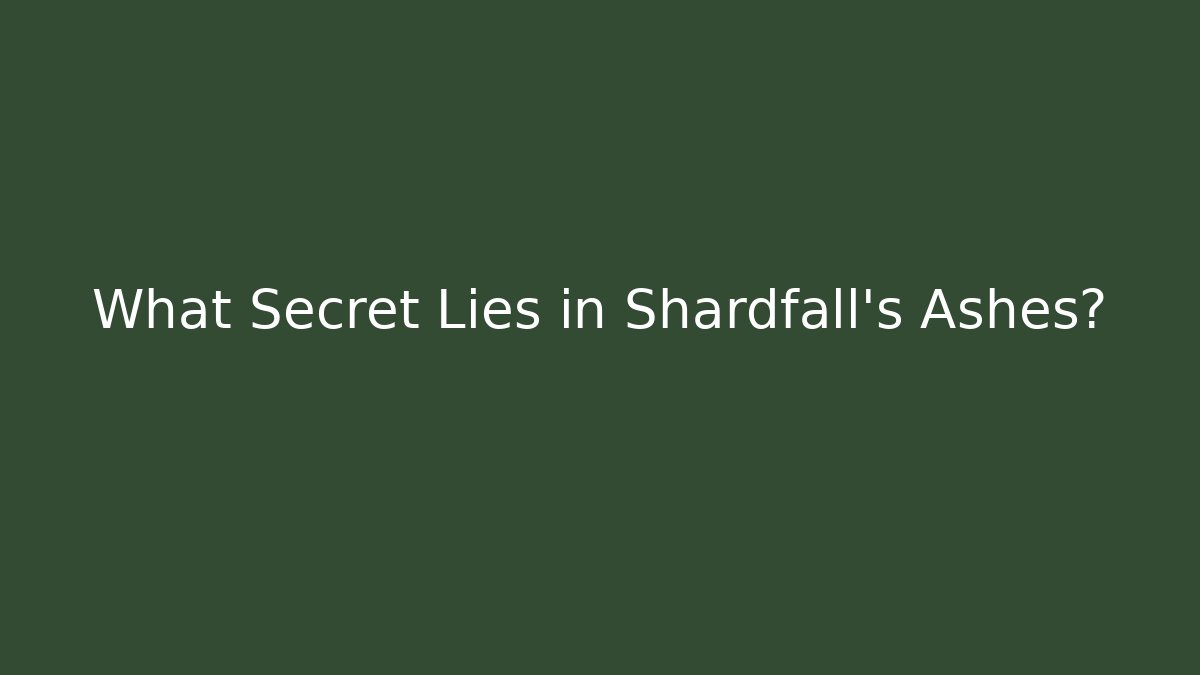 What Secret Lies in Shardfall's Ashes?