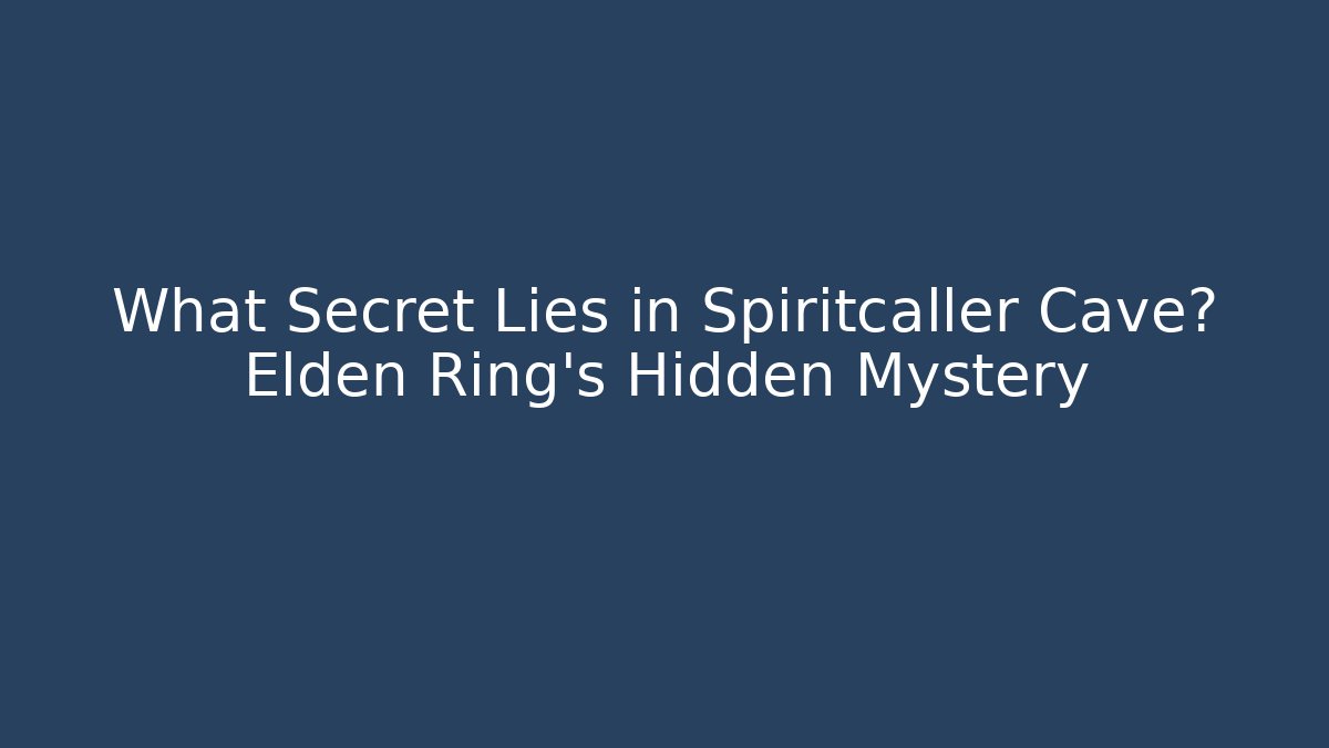 What Secret Lies in Spiritcaller Cave? Elden Ring's Hidden Mystery