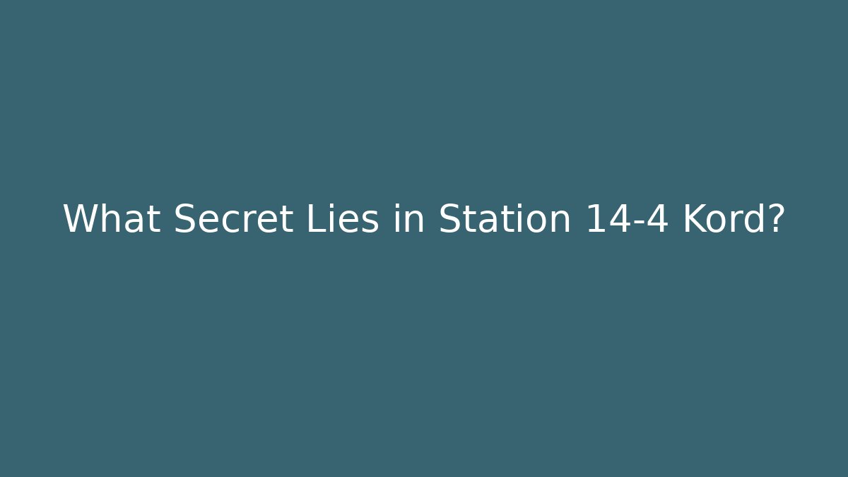 What Secret Lies in Station 14-4 Kord?