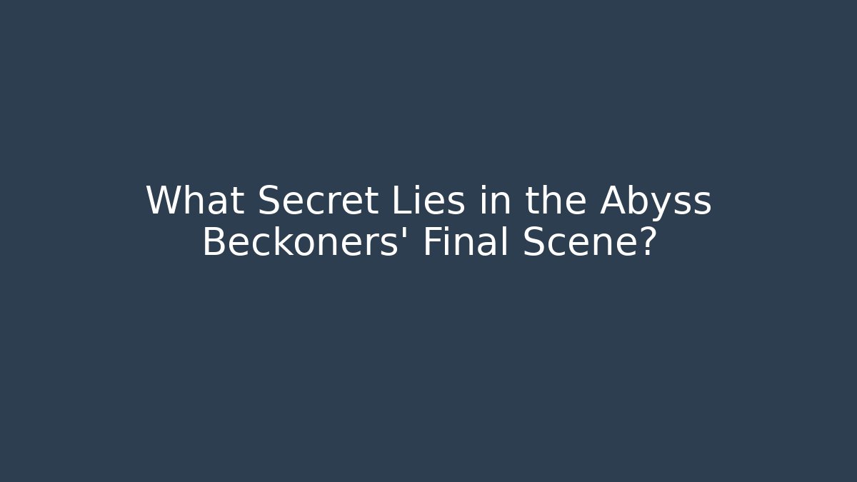 What Secret Lies in the Abyss Beckoners' Final Scene?
