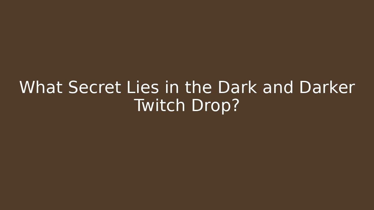 What Secret Lies in the Dark and Darker Twitch Drop?
