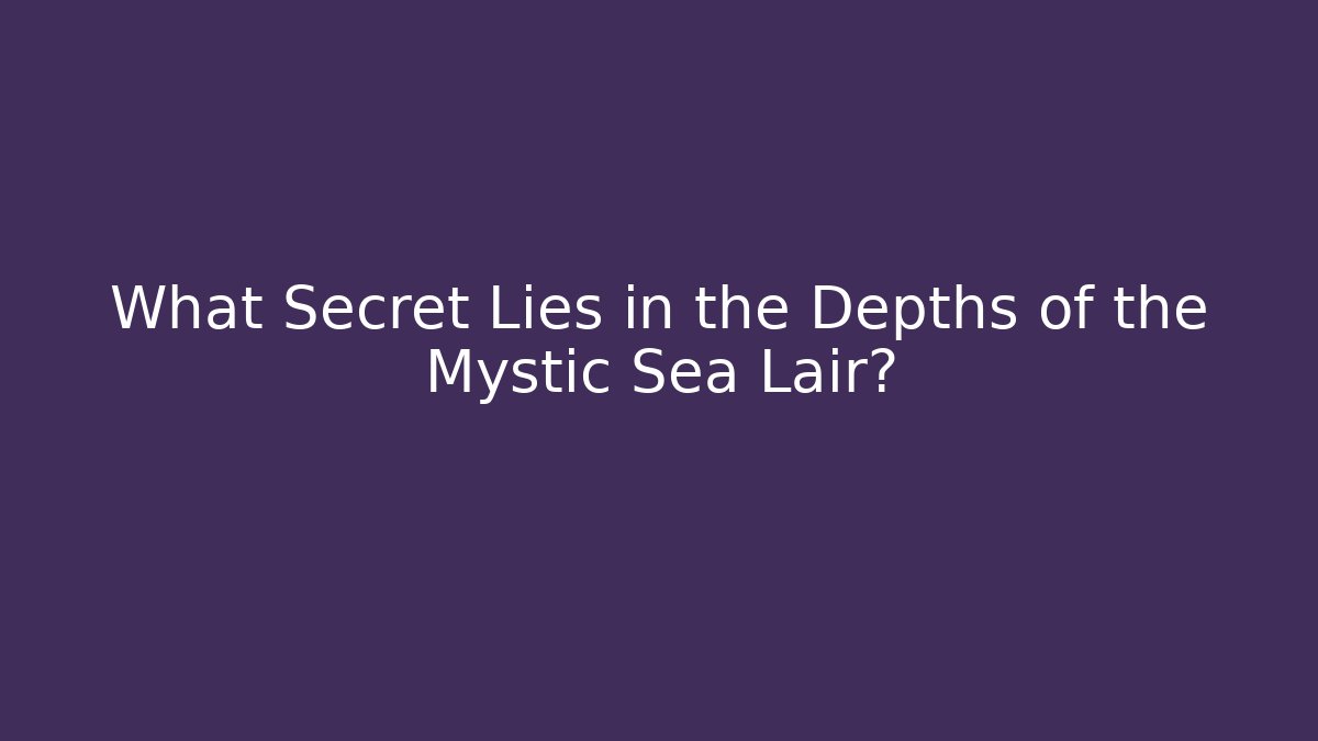 What Secret Lies in the Depths of the Mystic Sea Lair?