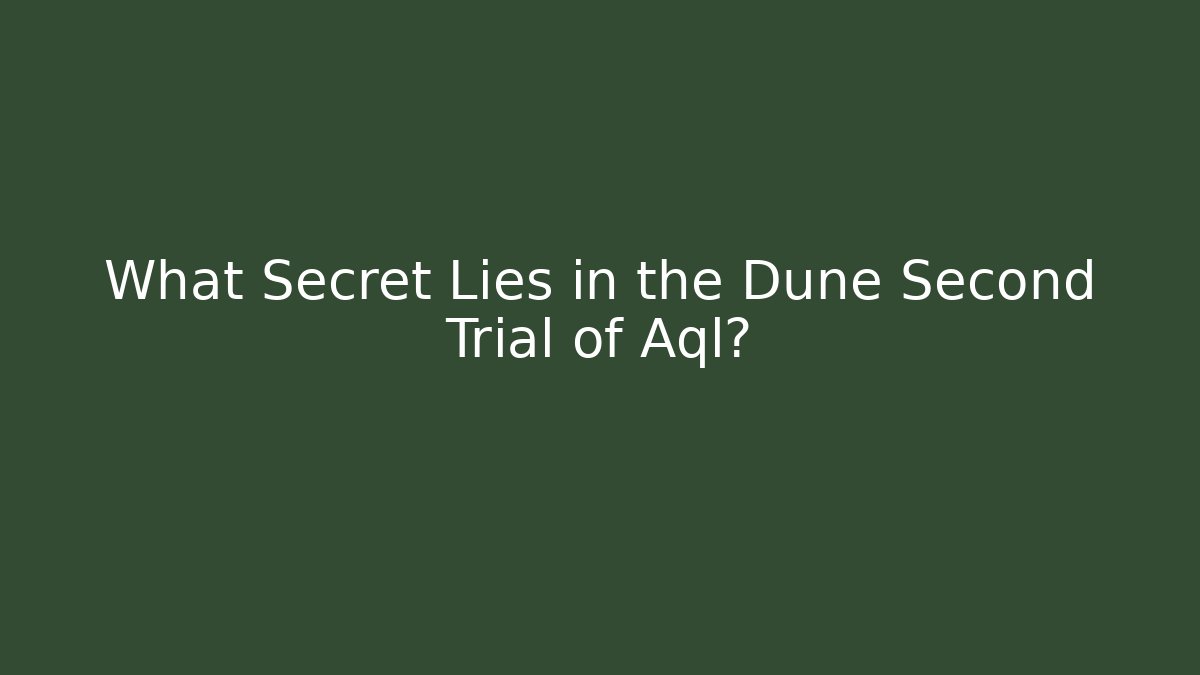 What Secret Lies in the Dune Second Trial of Aql?