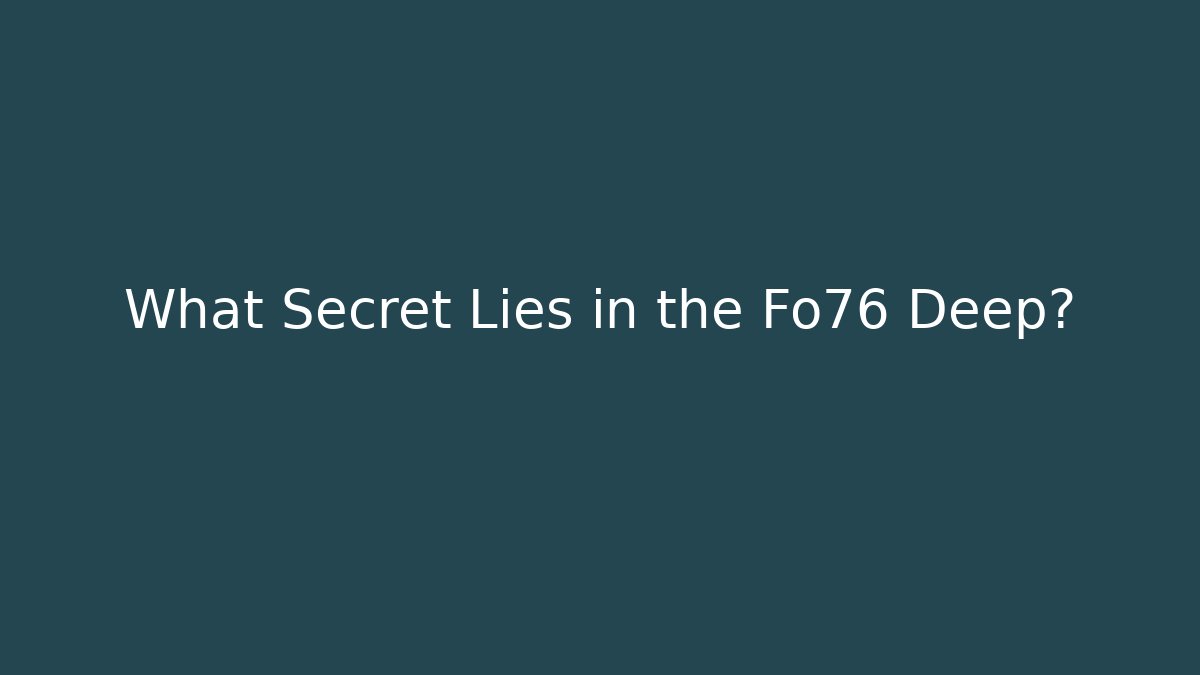 What Secret Lies in the Fo76 Deep?