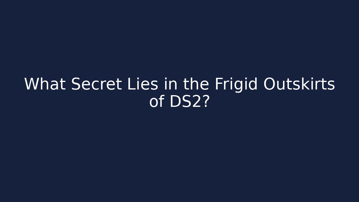 What Secret Lies in the Frigid Outskirts of DS2?