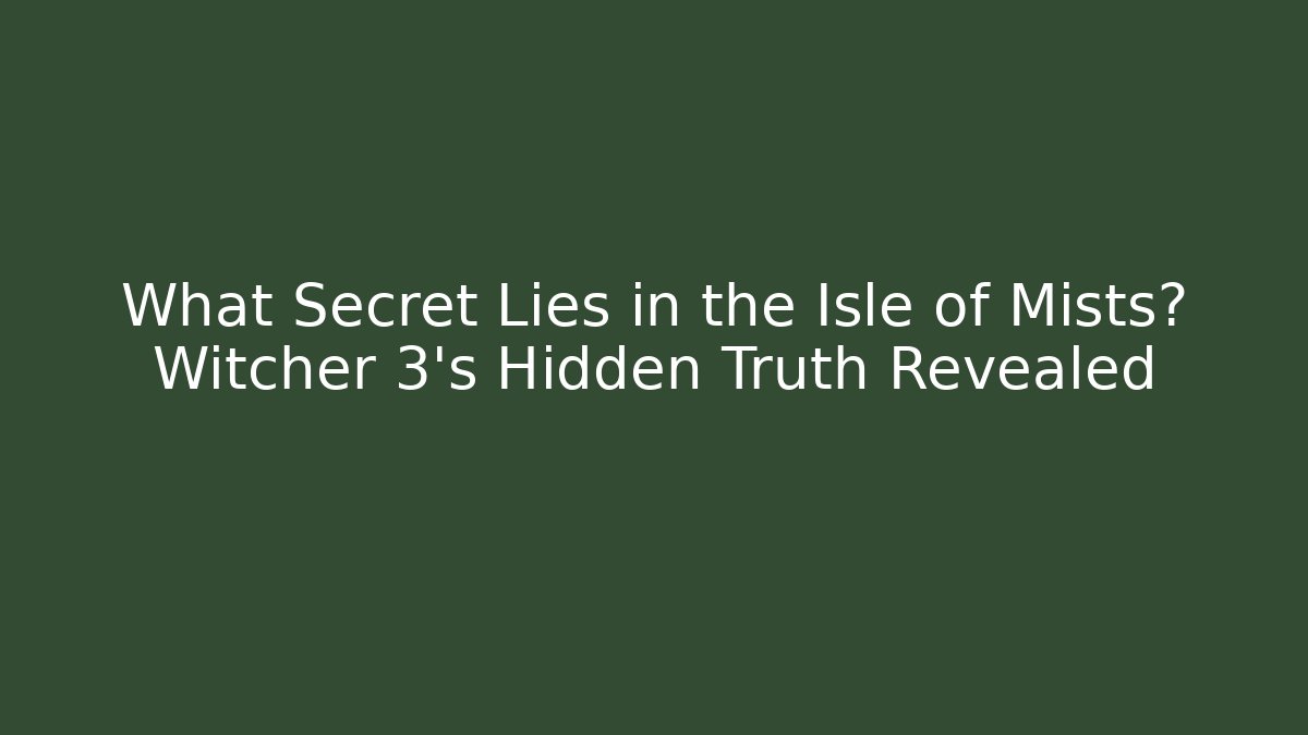 What Secret Lies in the Isle of Mists? Witcher 3's Hidden Truth Revealed - Critter Realm