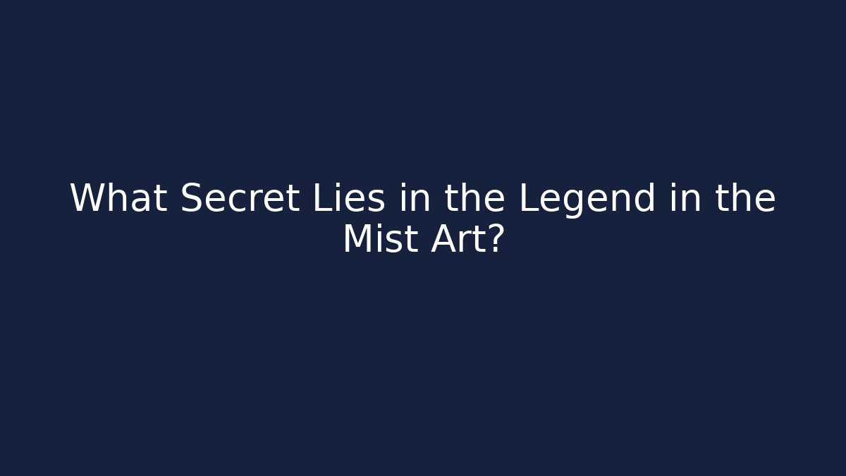 What Secret Lies in the Legend in the Mist Art?