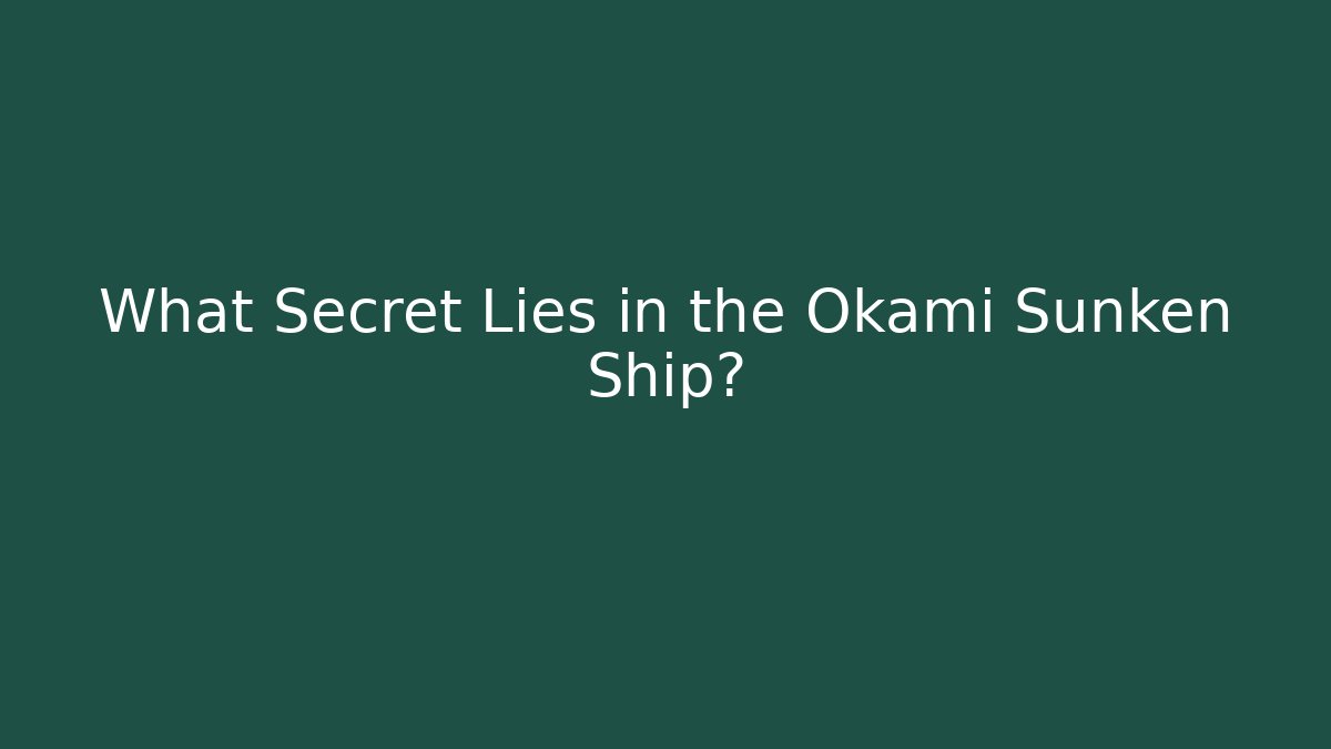 What Secret Lies in the Okami Sunken Ship?