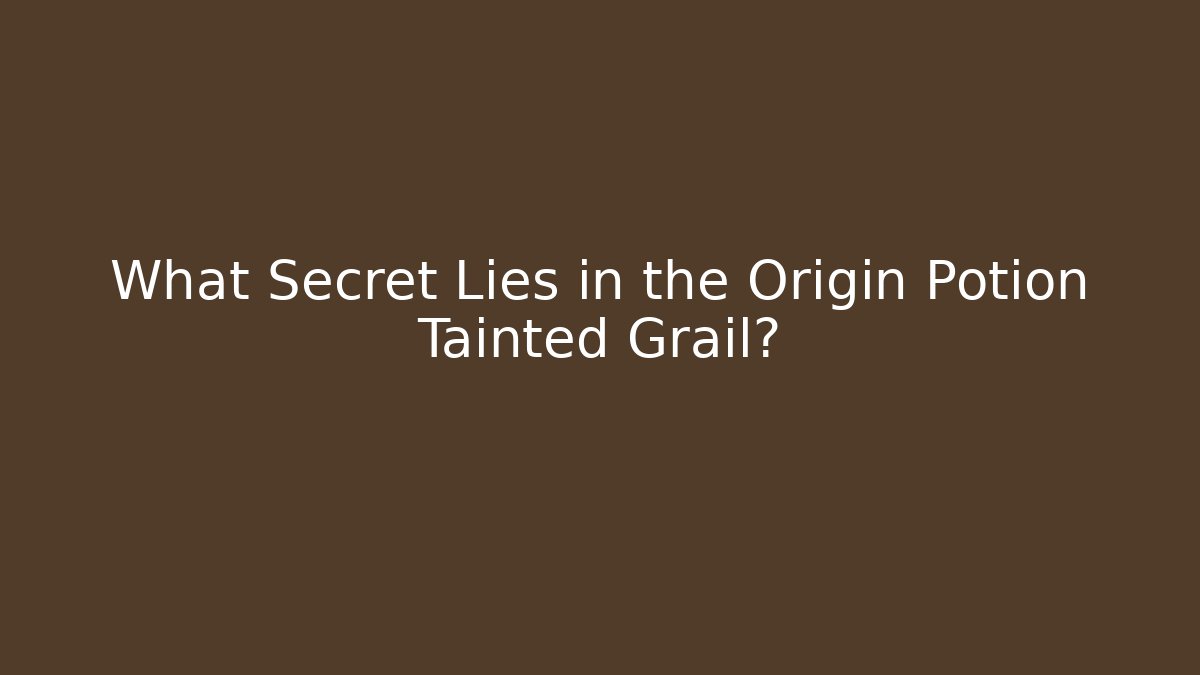 What Secret Lies in the Origin Potion Tainted Grail?