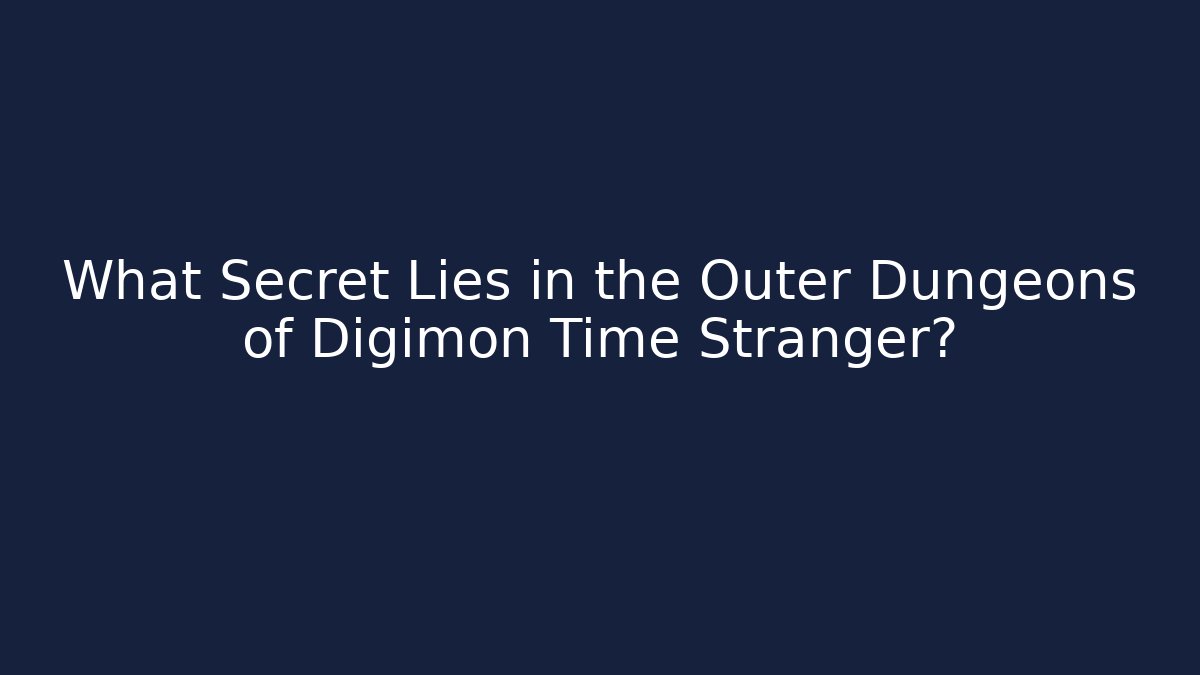 What Secret Lies in the Outer Dungeons of Digimon Time Stranger?