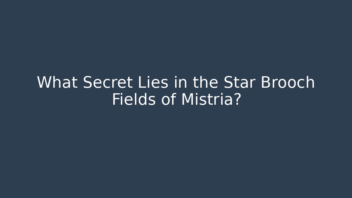 What Secret Lies in the Star Brooch Fields of Mistria?