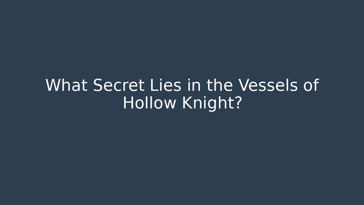 What Secret Lies in the Vessels of Hollow Knight?