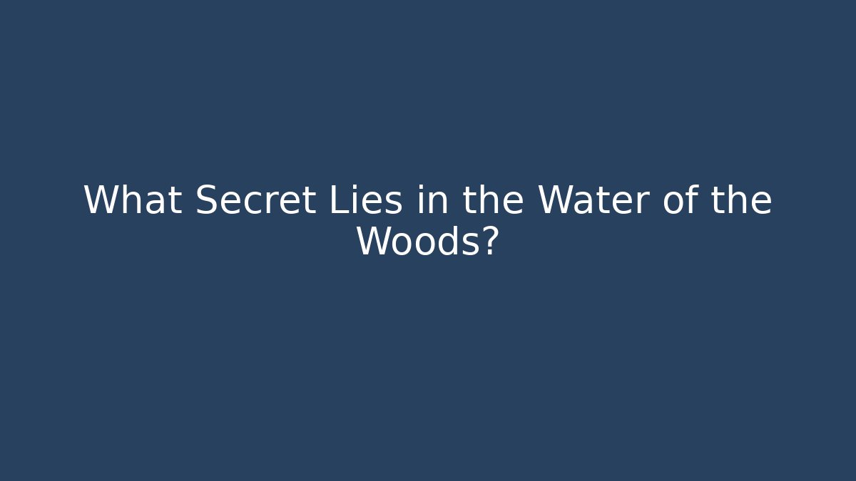 What Secret Lies in the Water of the Woods?