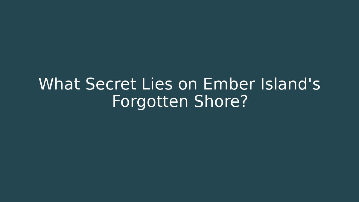 What Secret Lies on Ember Island’s Forgotten Shore?