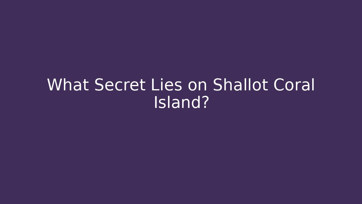 What Secret Lies on Shallot Coral Island?