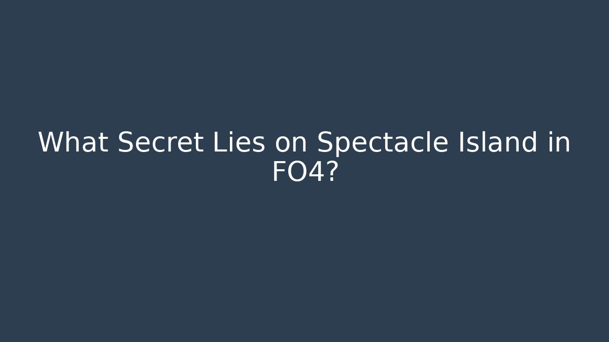 What Secret Lies on Spectacle Island in FO4?