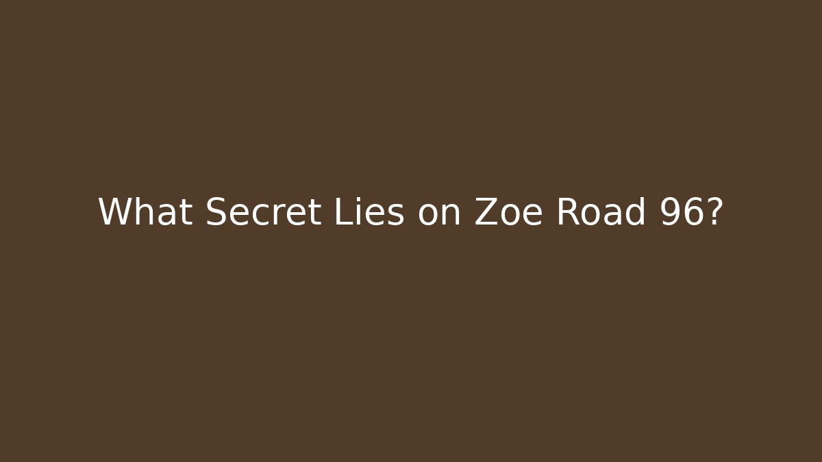 What Secret Lies on Zoe Road 96?