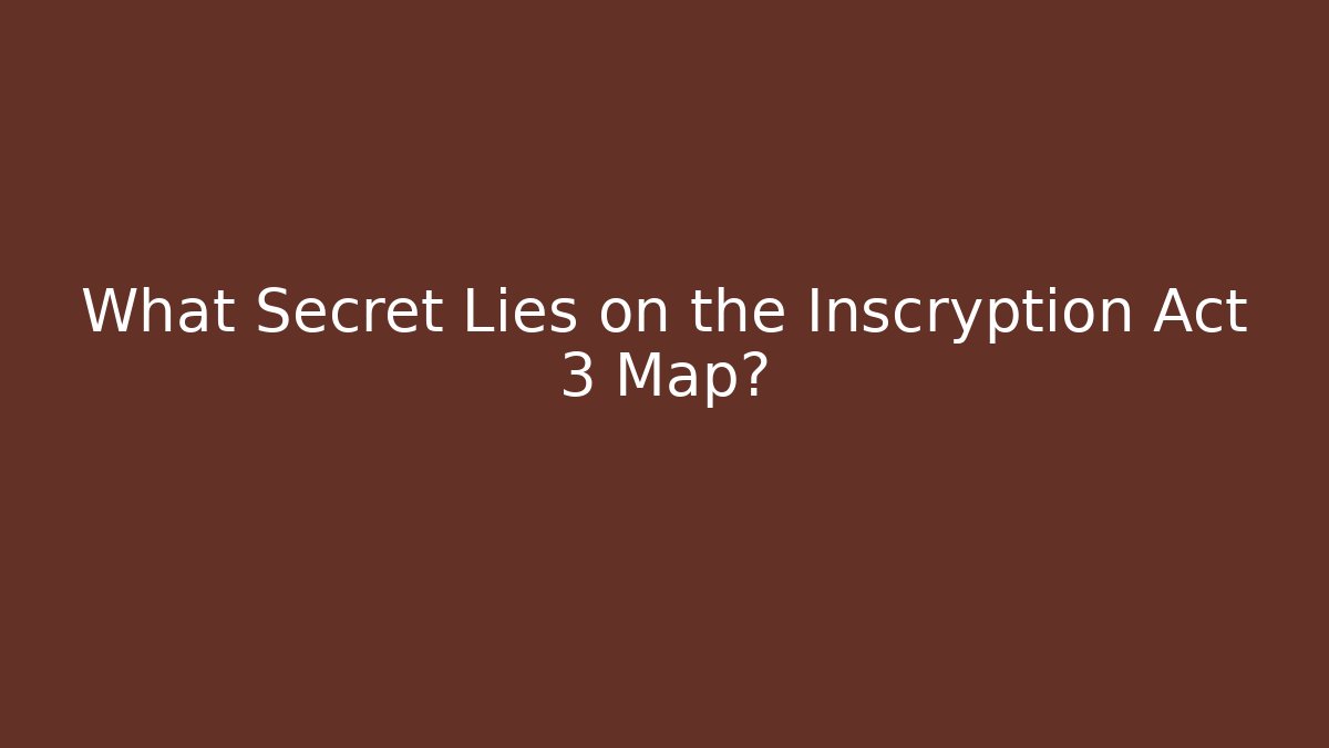 What Secret Lies on the Inscryption Act 3 Map?