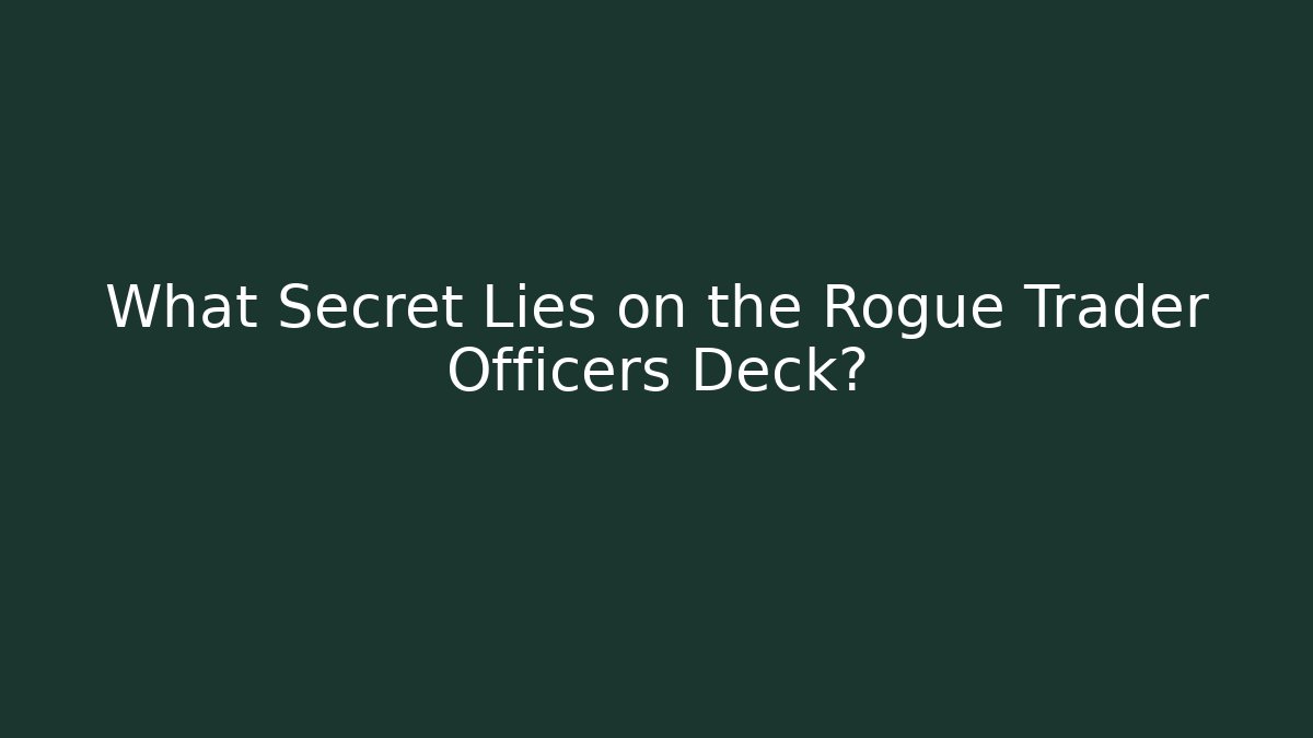 What Secret Lies on the Rogue Trader Officers Deck?