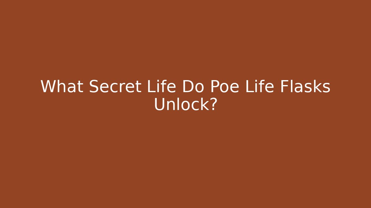 What Secret Life Do Poe Life Flasks Unlock?