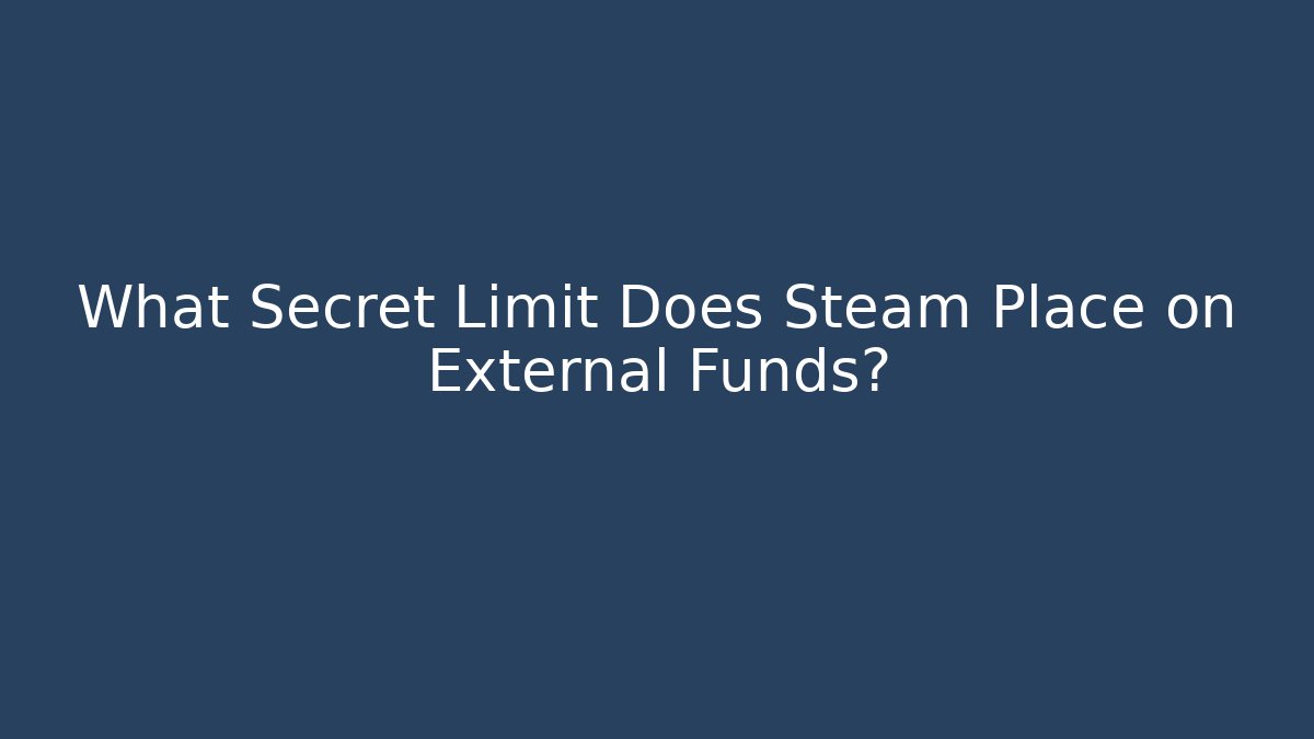 What Secret Limit Does Steam Place on External Funds? - Critter Realm