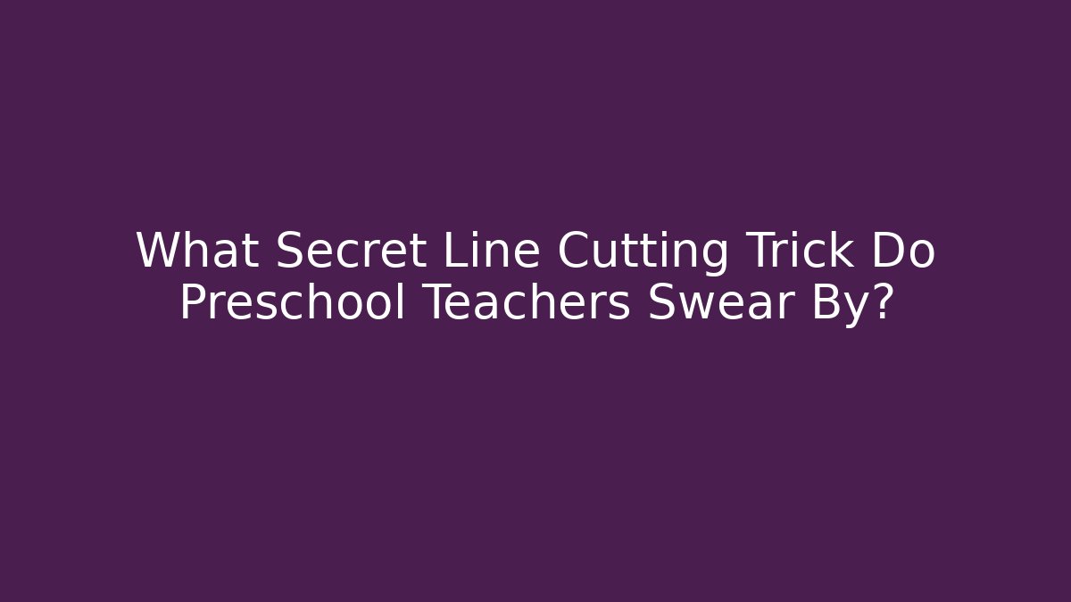 What Secret Line Cutting Trick Do Preschool Teachers Swear By?