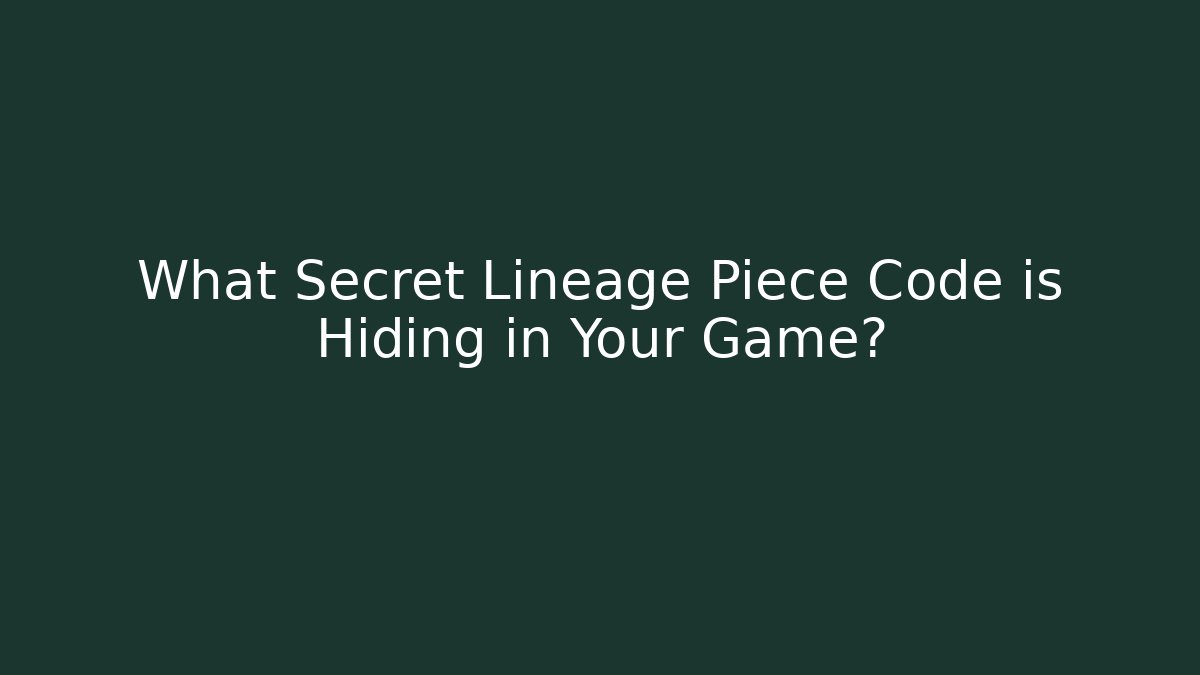 What Secret Lineage Piece Code is Hiding in Your Game?