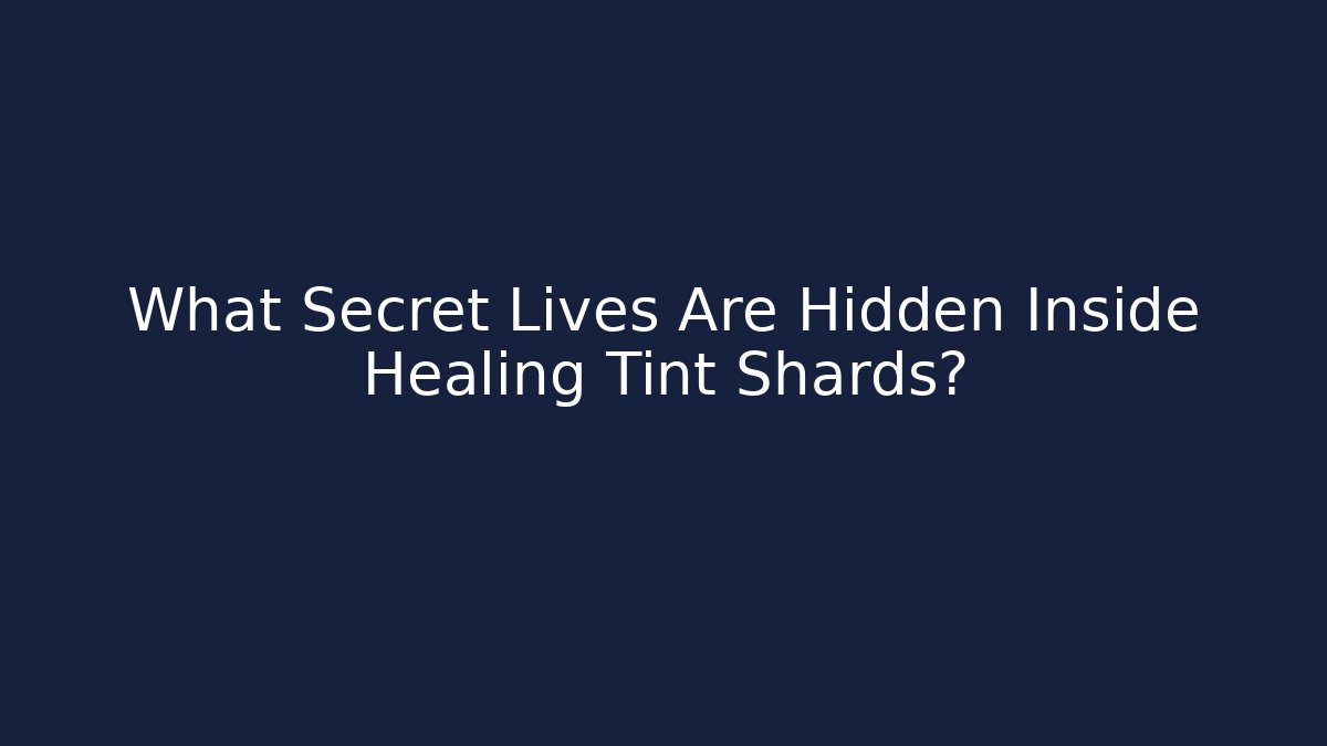 What Secret Lives Are Hidden Inside Healing Tint Shards?
