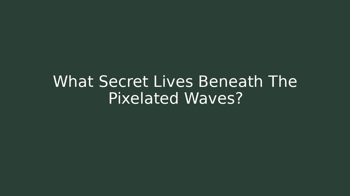 What Secret Lives Beneath The Pixelated Waves?