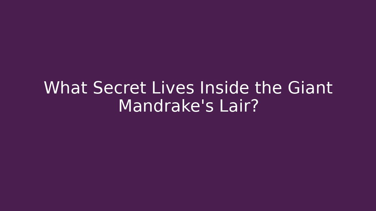 What Secret Lives Inside the Giant Mandrake's Lair?