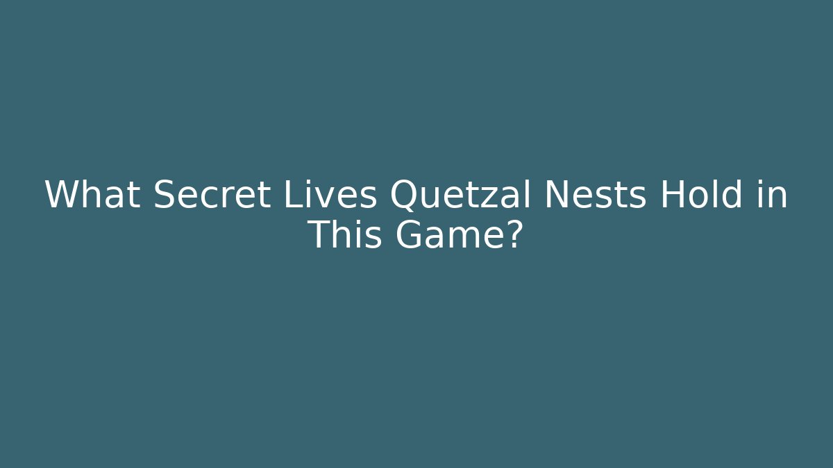What Secret Lives Quetzal Nests Hold in This Game?