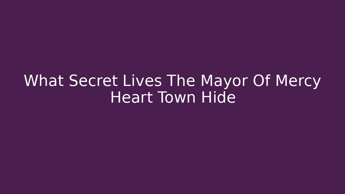 What Secret Lives The Mayor Of Mercy Heart Town Hide