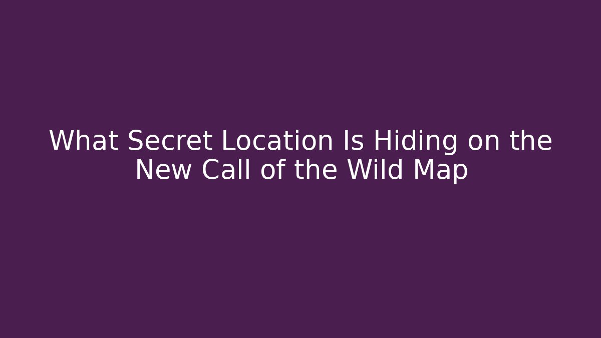 What Secret Location Is Hiding on the New Call of the Wild Map - Critter Realm